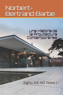 Una Historia De La Arquitectura Contemporánea : Siglos Xix-Xxi Tomo I