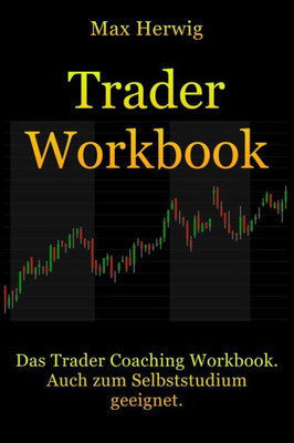 Traderworkbook: Das Trader Coaching Workbook. Auch Zum Selbststudium Geeignet.