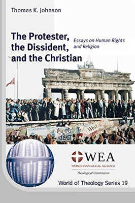 The Protester, the Dissident, and the Christian: Essays on Human Rights and Religion (World of Theology Series)