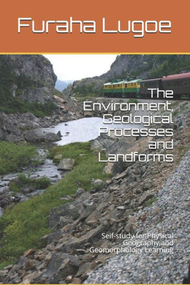 The Environment, Geological Processes And Landforms: Seif-Study For Physical Geography And Geomorphology Learning