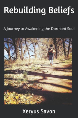 Rebuilding Beliefs : A Journey To Awakening The Dormant Soul