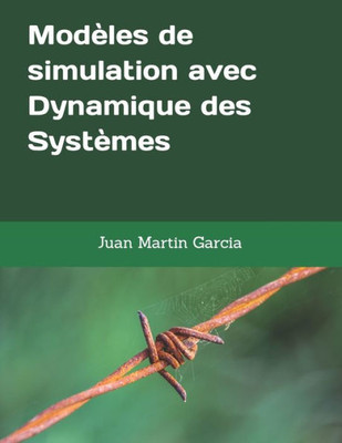 Modèles De Simulation Avec Dynamique Des Systèmes : Applications De Modelisation En Économie, Écologie, Biologie, Gestion Opérationnelle Et Des Processus De Fabrication. Complexité Concepts Et Exercices.