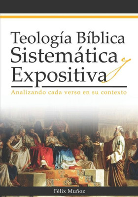 Teología Bíblica Sistemática Y Expositiva : Analizando Cada Verso En Su Contexto