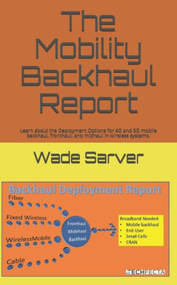 Mobility Backhaul Report: Backhaul Deployment Report. Learn About The Deployment Options For 4G And 5G Mobile Backhaul, Fronthaul, And Midhaul I