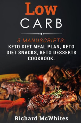 Low Carb : 3 Manuscripts: Keto Diet Meal Plan, Keto Diet Snacks, Keto Desserts Cookbook