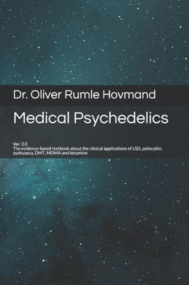 Medical Psychedelics: The Evidence-Based Textbook About The Clinical Applications Of Lsd, Psilocybin, Ayahuasca, Dmt, Mdma And Ketamine