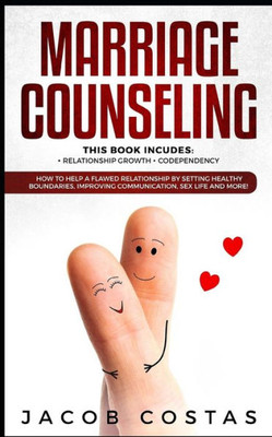 Marriage Counseling: 2 Manuscripts - Relationship Growth, Codependency. How To Help A Flawed Relationship By Setting Healthy Boundaries, Im