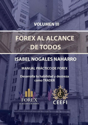 Volumen Iii Forex Al Alcance De Todos: Manual Práctico De Forex Desarrolla Tu Destreza Como Trader