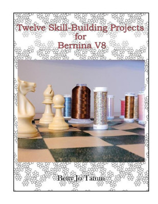 Twelve Skill-Building Projects For Bernina