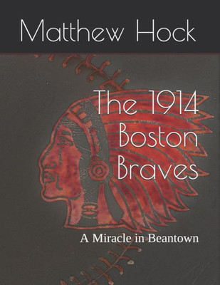 The 1914 Boston Braves : A Miracle In Beantown