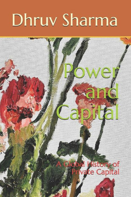 Power And Capital : A Global History Of Private Capital