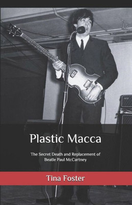 Plastic Macca: The Secret Death And Replacement Of Beatle Paul Mccartney