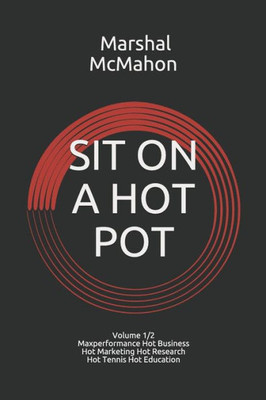 Sit On A Hot Pot : Volume 1 - The Evolution Of Maxperformance Hot Business Hot Marketing Hot Research Hot Tennis Hot Education