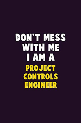 Don't Mess With Me, I Am A Project Controls Engineer: 6X9 Career  Pride 120 pages Writing Notebooks