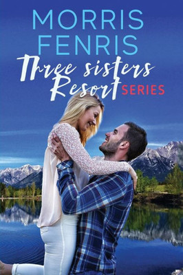 Three Sisters Resort Boxset : Sweet Small Town Happily Ever After Romance