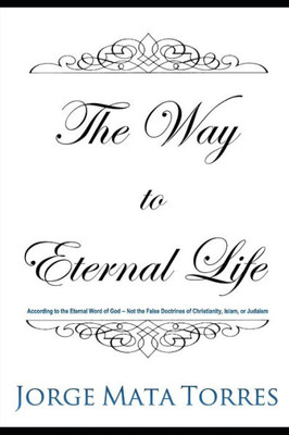 The Way To Eternal Life: According To The Eternal Word Of God