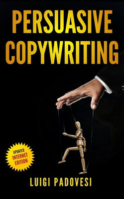 Persuasive Copywriting : Includes Copywriting: Persuasive Words That Sell, Mind Hacking: 25 Advanced Persuasion Techniques, Email Marketing: Convert Leads Into Customers Updated 2019 Internet Edition