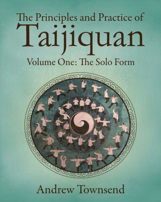The Principles And Practice Of Taijiquan : Volume One - The Solo Form