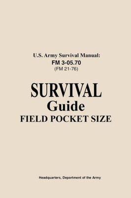 U.S. Army Survival Manual Fm 3-05.76 (Fm 21-76): Survival Guide Field Pocket Size