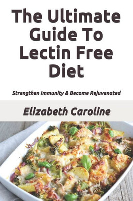 The Ultimate Guide To Lectin Free Diet: Strengthen Immunity & Become Rejuvenated