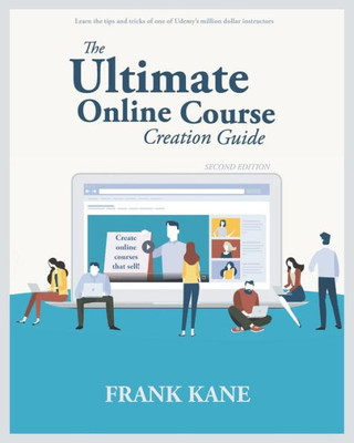 The Ultimate Online Course Creation Guide : Learn The Tips And Tricks Of One Of Udemy'S Million Dollar Instructors - Create Online Courses That Sell. (Unofficial)