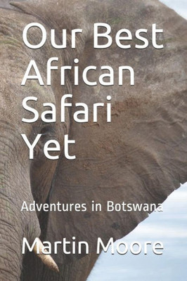 Our Best African Safari Yet: Adventures In Botswana