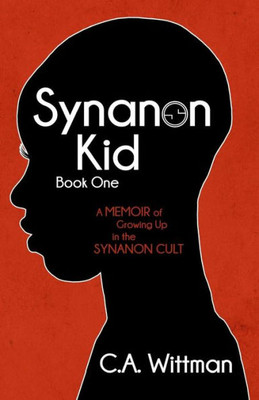 Synanon Kid : Book One: A Memoir Of Growing Up In The Synanon Cult