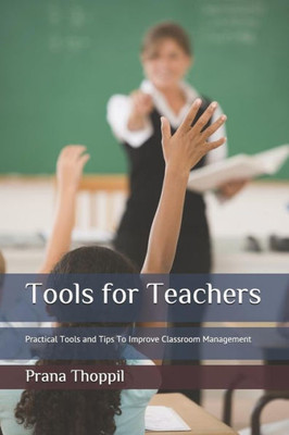 Tools For Teachers : Practical Tools And Tips To Improve Classroom Management