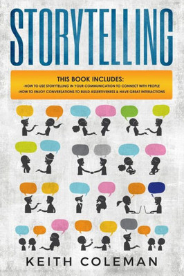 Storytelling : 2 Books In 1 - How To Use Storytelling In Your Communication To Connect With People, How To Enjoy Conversations To Build Assertiveness & Have Great Interactions