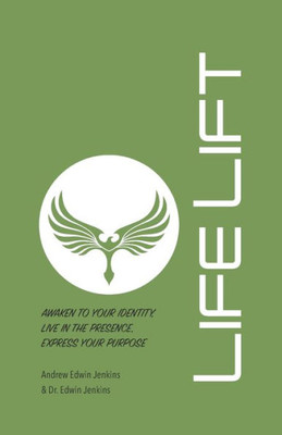 Lifelift : Awaken To Your Identity, Live In The Presence, Express Your Purpose