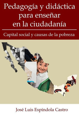Pedagogía Y Didáctica Para Enseñar En La Ciudadanía : Capital Social Y Causas De La Pobreza