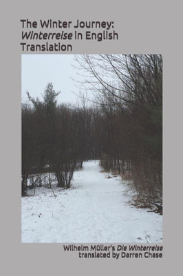 The Winter Journey: Winterreise In English Translation: A Translation Of Wilhelm Müller'S Die Winterreise For English Language Performance