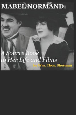Mabel Normand: A Source Book To Her Life And Films (8Th Edition)