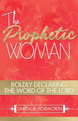 The Prophetic Woman : Boldly Declaring The Word Of The Lord