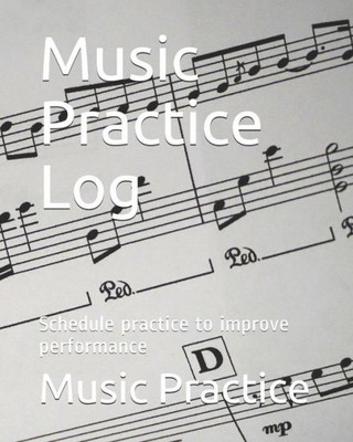 Music Practice Log: Schedule Practice To Improve Performance