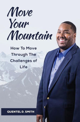 Move Your Mountain : How To Move Through The Challenges Of Life