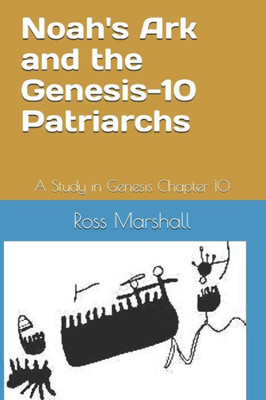 Noah'S Ark And The Genesis-10 Patriarchs : A Study In Genesis