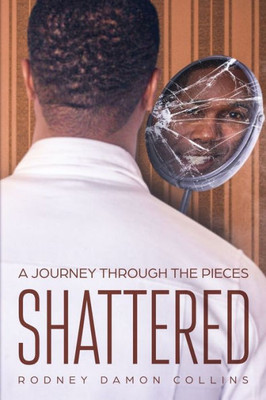 Shattered : A Journey Through The Pieces