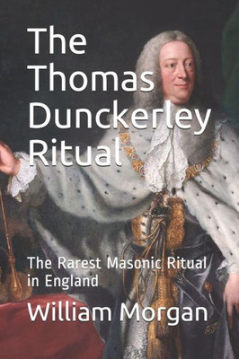 The Thomas Dunckerley Ritual : The Rarest Masonic Ritual In England
