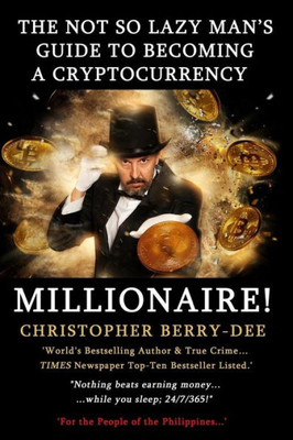 The Not So Lazy Man'S Guide To Becoming A Cryptocurrency Millionaire! : Nothing Beats Earning Money While You Sleep; 24/7/365!