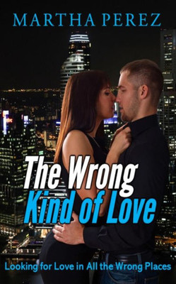 The Wrong Kind Of Love : Looking For Love In All The Wrong Places