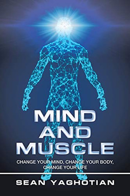 Mind and Muscle: Change Your Mind, Change Your Body, Change Your Life - Paperback