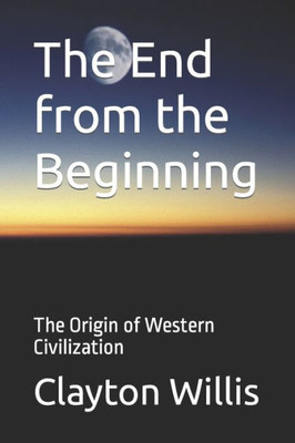 The End From The Beginning : The Origin Of Western Civilization