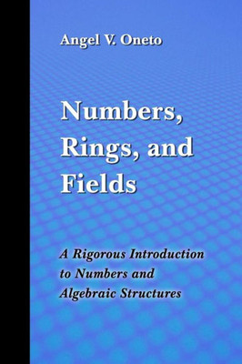 Numbers, Rings, And Fields : A Rigorous Introduction To Numbers And Algebraic Structures