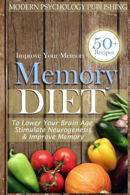 Memory: Diet To Lower Your Brain Age, Stimulate Neurogenesis & Improve Memory