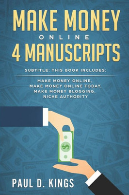 Make Money Online 4 Manuscripts : This Book Includes: Make Money Online, Make Money Online Today, Make Money Blogging, Niche Authority