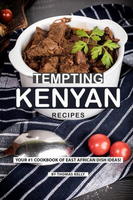 Tempting Kenyan Recipes: Your #1 Cookbook Of East African Dish Ideas!