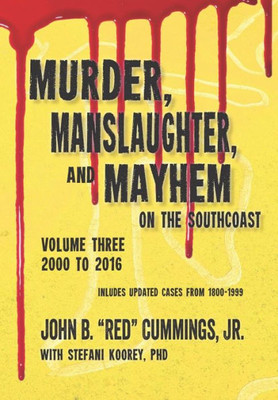 Murder, Manslaughter, And Mayhem On The Southcoast, Volume Three : 2000-2016
