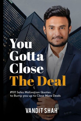 You Gotta Close The Deal : #101 Sales Motivation Quotes To Bump You Up To Close More Deals