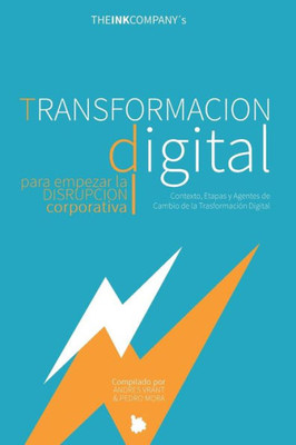 Transformacion Digital Para Empezar La Disrupcion Corporativa: Contexto, Etapas Y Agentes De Cambio De La Transformación Digital